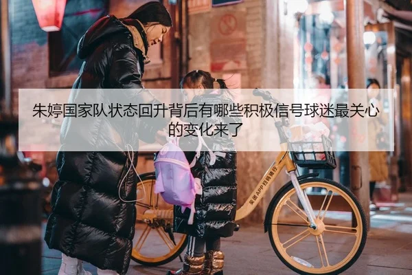 朱婷国家队状态回升背后有哪些积极信号球迷最关心的变化来了